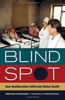 Blind spot : how neoliberalism infiltrated global health