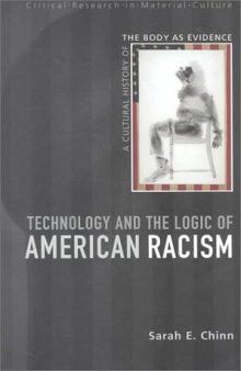 Technology and the Logic of American Racism: A Cultural History of the Body as Evidence (Critical Research In Material Culture)  