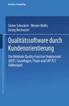 Qualitätssoftware durch Kundenorientierung: Die Methode Quality Function Deployment (QFD): Grundlagen, Praxis und SAP® R/3® Fallbeispiel