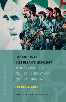 The Shifts in Hizbullah's Ideology: Religious Ideology, Political Ideology, and Political Program (Amsterdam University Press - ISIM Dissertations)