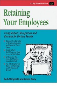 Retaining Your Employees: Using Respect, Recognition, and Rewards for Positive Results (Crisp Fifty-Minute Series)