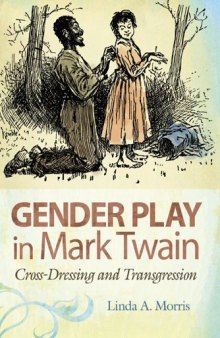 Gender Play in Mark Twain: Cross-dressing and Transgression (Mark Twain and His Circle Series)