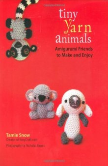 Tiny Yarn Animals: Amigurumi Friends to Make and Enjoy 