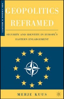 Geopolitics Reframed: Security and Identity in Europe\'s Eastern Enlargement (New Visions in Security)