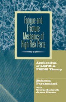 Fatigue and Fracture Mechanics of High Risk Parts: Application of LEFM & FMDM Theory