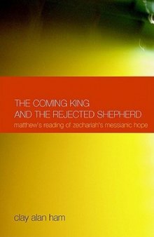 The Coming King and the Rejected Shepherd: Matthew's Reading of Zechariah's Messianic Hope (New Testament Monographs 4)