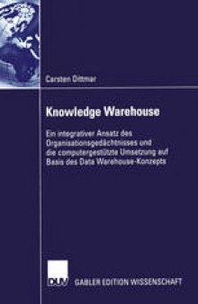 Knowledge Warehouse: Ein integrativer Ansatz des Organisationsgedächtnisses und die computergestützte Umsetzung auf Basis des Data Warehouse-Konzepts