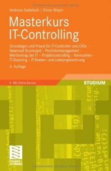 Masterkurs IT-Controlling: Grundlagen und Praxis - IT-Controller und CIOs - Balanced Scorecard - Portfoliomanagement - Wertbeitrag der IT - Projektcontrolling - Kennzahlen - IT-Sourcing - IT-Kosten- und Leistungsrechnung. 4. Auflage (Studium)