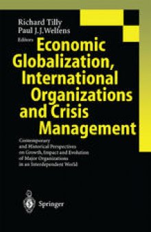 Economic Globalization, International Organizations and Crisis Management: Contemporary and Historical Perspectives on Growth, Impact and Evolution of Major Organizations in an Interdependent World
