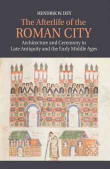 The afterlife of the Roman city : architecture and ceremony in late antiquity and the early middle ages