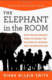 Elephant in the Room: How Relationships Make Or Break the Success of Leaders and Organizations (Jossey-Bass Business & Management Series)  
