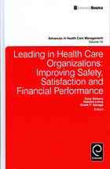 Leading in health care organizations : improving safety, satisfaction, and financial performance