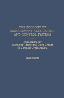 The Ecology of Management Accounting and Control Systems: Implications for Managing Teams and Work Groups in Complex Organizations