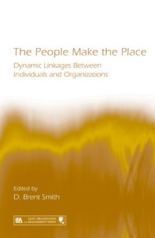 The People Make the Place: Exploring Dynamic Linkages Between Individuals and Organizations (Lea's Organization and Management Series)