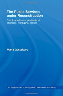 The Public Services under Reconstruction: Client experiences, professional practices, managerial control (Routledge Studies in Management, Organizations and Society)