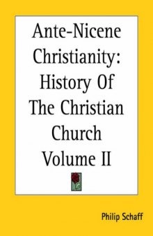 Ante-Nicene Christianity: History Of The Christian Church Volume II