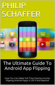 The Ultimate Guide To Android App Flipping: How You Can Make Full Time Passive Income Flipping Android Apps in 2015 And Beyond
