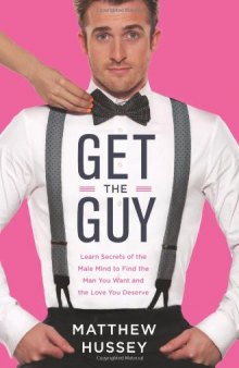 Get the Guy: Learn Secrets of the Male Mind to Find the Man You Want and the Love You Deserve