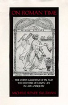 On Roman Time: The Codex-Calendar of 354 and the Rhythms of Urban Life in Late Antiquity (Transformation of the Classical Heritage)