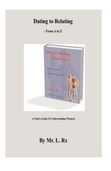 Dating To Relating - From A To Z: (A Man's Guide To Understanding Women)