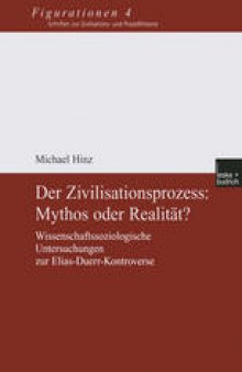 Der Zivilisationsprozess: Mythos oder Realität?: Wissenschaftssoziologische Untersuchungen zur Elias-Duerr-Kontroverse