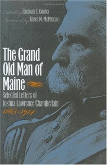 The Grand Old Man of Maine: Selected Letters of Joshua Lawrence Chamberlain, 1865-1914 (Civil War America)