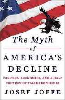 The myth of America's decline : politics, economics, and a half century of false prophecies
