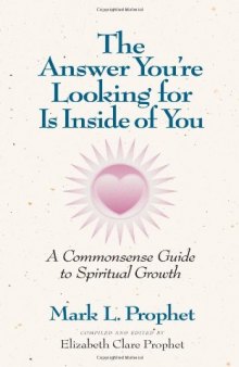 The Answer You're Looking For Is Inside Of You: A Common-Sense Guide To Spiritual Growth