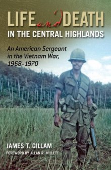 Life and Death in the Central Highlands: An American Sergeant in the Vietnam War, 1968-1970  