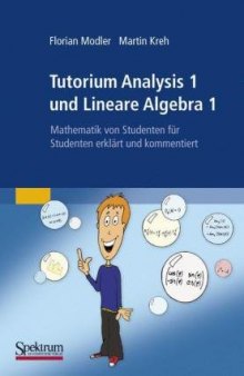 Tutorium Analysis 1 und Lineare Algebra 1: Mathematik von Studenten für Studenten erklärt und kommentiert (German Edition)