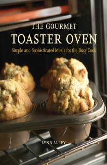 The Gourmet Toaster Oven  Simple and Sophisticated Meals for the Busy Cook