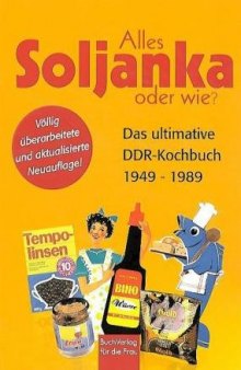 Alles Soljanka - oder wie? Das ultimative DDR-Kochbuch 1949-1989