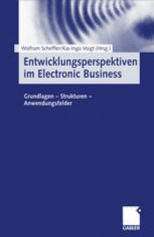 Entwicklungsperspektiven im Electronic Business: Grundlagen — Strukturen — Anwendungsfelder