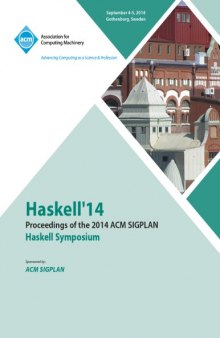 Haskell '14 : proceedings of the 2014 ACM SIGPLAN Haskell Symposium : September 4-5, 2014, Gothenburg, Sweden