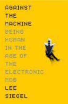 Against The Machine: Being Human in the Era of the Electronic Mob  