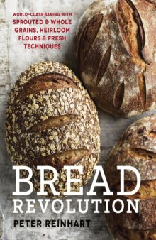 Bread Revolution  World-Class Baking with Sprouted and Whole Grains, Heirloom Flours, and Fresh Techniques