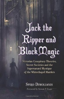 Jack the Ripper and Black Magic: Victorian Conspiracy Theories, Secret Societies and the Supernatural Mystique of the Whitechapel Murders  