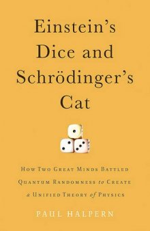 Einstein's Dice and Schrödinger's Cat: How Two Great Minds Battled Quantum Randomness to Create a Unified Theory of Physics