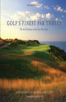 Golf's Finest Par Threes: The Art and Science of the One-Shot Hole  