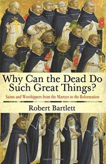 Why can the dead do such great things? : saints and worshippers from the martyrs to the Reformation