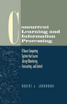 Concurrent Learning and Information Processing: A Neuro-Computing System that Learns During Monitoring, Forecasting, and Control