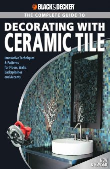 The complete guide to decorating with ceramic tile : innovative techniques & patterns for floors, walls, backsplashes & accents