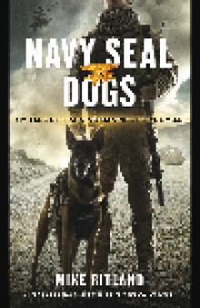 Navy SEAL Dogs. My Tale of Training Canines for Combat