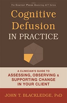 Cognitive Defusion in Practice: A Clinician’s Guide to Assessing, Observing, and Supporting Change in Your Client