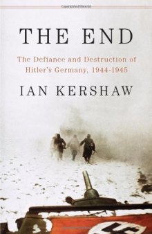 The End: The Defiance and Destruction of Hitler's Germany, 1944-1945  