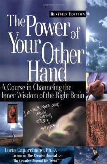 The Power of Your Other Hand: A Course in Channeling the Inner Wisdom of the Right Brain