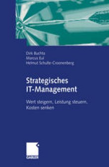 Strategisches IT-Management: Wert steigern, Leistung steuern, Kosten senken