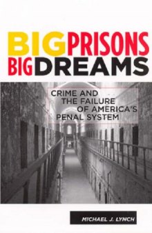Big Prisons, Big Dreams: Crime and the Failure of America's Penal System (Critical Issues in Crime and Society)