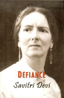 Defiance: The Prison Memoirs of Savitri Devi (The Centennial Edition of Savitri Devi's Works, Volume 4)