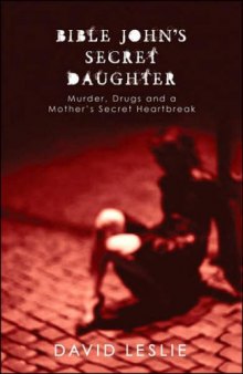 Bible John's Secret Daughter: Murder, Drugs and a Mother's Secret Heartbreak  